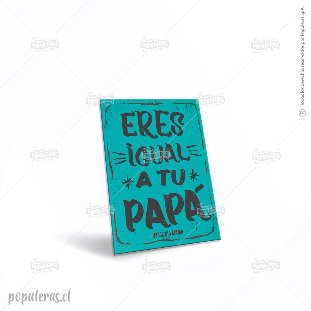 Cartel Eres igual a tu Papá!